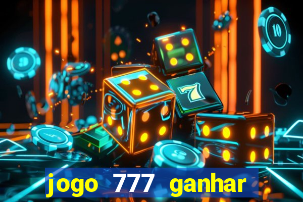 jogo 777 ganhar dinheiro de verdade